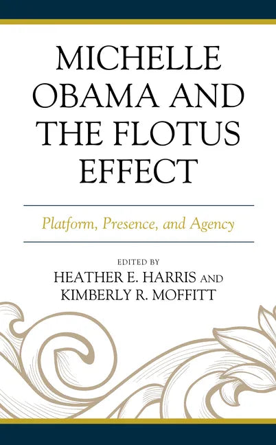 Michelle Obama and the FLOTUS Effect: Platform, Presence, and Agency - Paperback