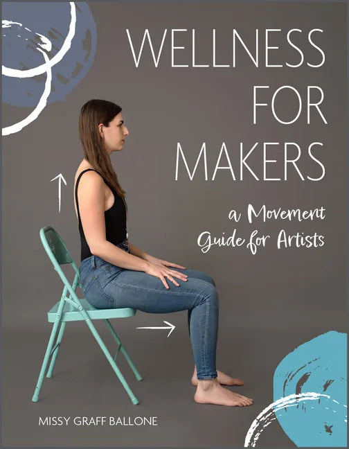 Wellness for Makers: A Movement Guide for Artists - Hardcover