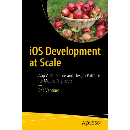 IOS Development at Scale: App Architecture and Design Patterns for Mobile Engineers - Paperback