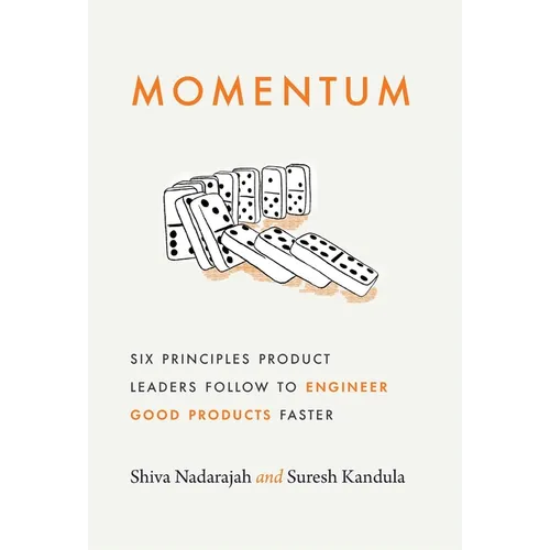 Momentum: Six Principles Product Leaders Follow to Engineer Good Products Faster - Hardcover