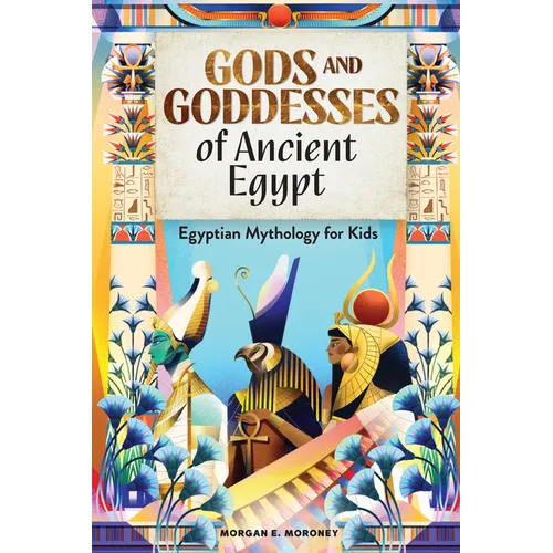 Gods and Goddesses of Ancient Egypt: Egyptian Mythology for Kids - Paperback