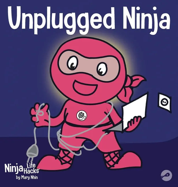 Unplugged Ninja: A Children's Book About Technology, Screen Time, and Finding Balance - Hardcover
