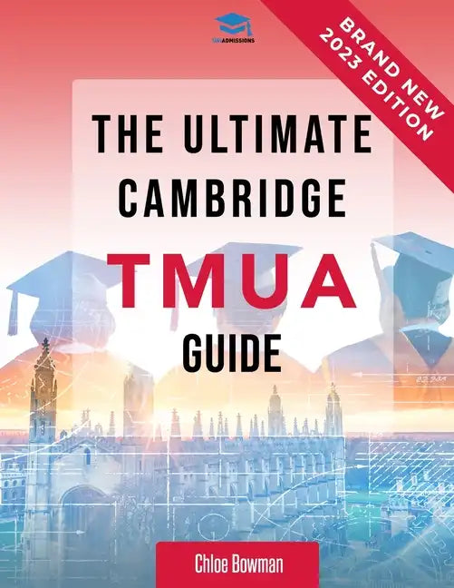The Ultimate Cambridge TMUA Guide: Complete revision for the Cambridge TMUA. Learn the knowledge, practice the skills, and master the TMUA - Paperback