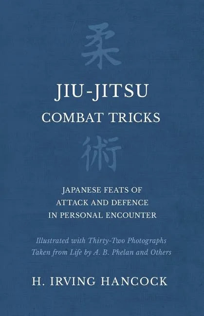 Jiu-Jitsu Combat Tricks - Japanese Feats of Attack and Defence in Personal Encounter - Illustrated with Thirty-Two Photographs Taken from Life by A. B - Paperback