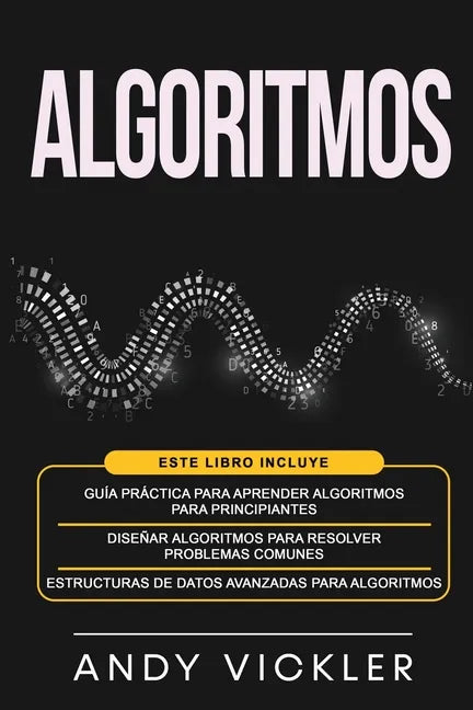 Algoritmos: Este libro incluye: Guía práctica para aprender algoritmos para principiantes + Diseñar algoritmos para resolver probl - Paperback