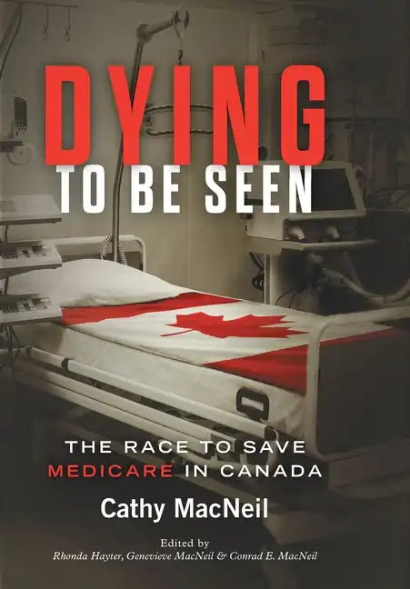 Dying to be Seen: The Race to Save Medicare in Canada - Hardcover