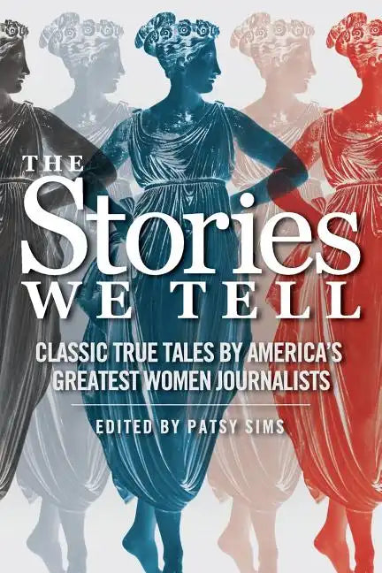 The Stories We Tell: Classic True Tales by America's Greatest Women Journalists - Paperback