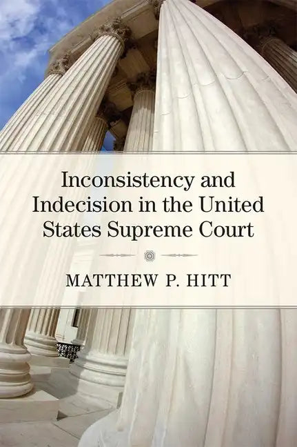 Inconsistency and Indecision in the United States Supreme Court - Hardcover