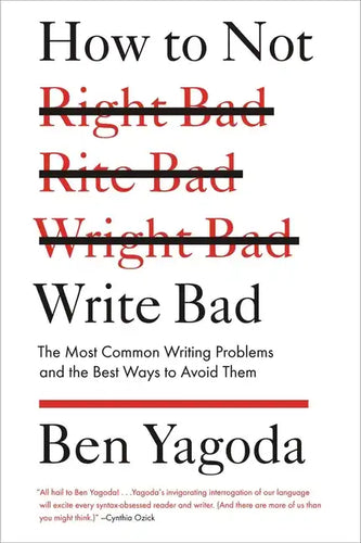 How to Not Write Bad: The Most Common Writing Problems and the Best Ways to Avoid Them - Paperback