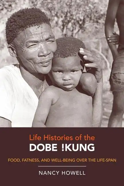 Life Histories of the Dobe !Kung: Food, Fatness, and Well-Being Over the Life-Span Volume 4 - Paperback