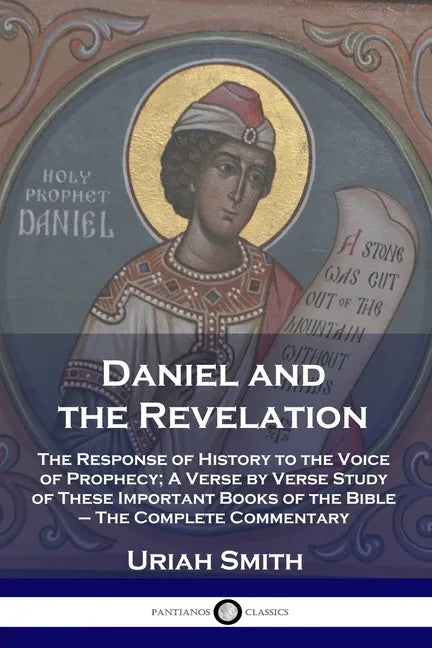 Daniel and the Revelation: The Response of History to the Voice of Prophecy; A Verse by Verse Study of These Important Books of the Bible - The Comple - Paperback