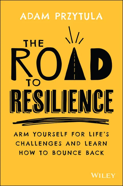 The Road to Resilience: Arm Yourself for Life's Challenges and Learn How to Bounce Back - Paperback