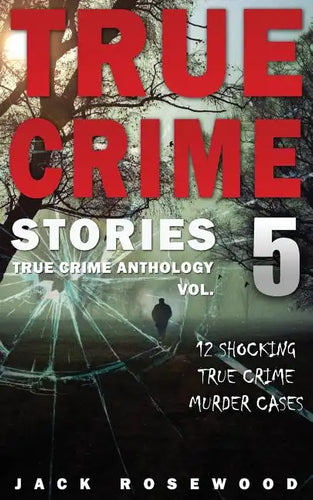 True Crime Stories Volume 5: 12 Shocking True Crime Murder Cases - Paperback