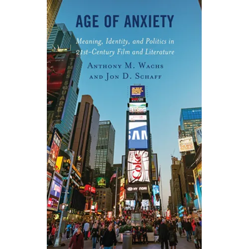Age of Anxiety: Meaning, Identity, and Politics in 21st-Century Film and Literature - Paperback