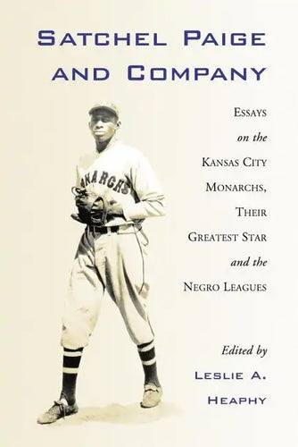 Satchel Paige and Company: Essays on the Kansas City Monarchs, Their Greatest Star and the Negro Leagues - Paperback