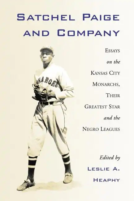 Satchel Paige and Company: Essays on the Kansas City Monarchs, Their Greatest Star and the Negro Leagues - Paperback