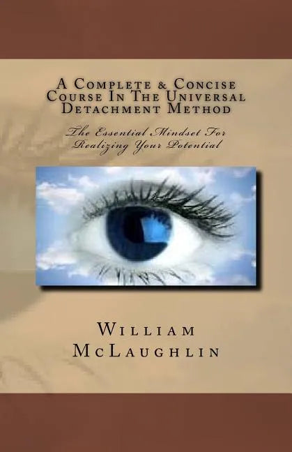 A Complete & Concise Course In The Universal Detachment Method: The Essential Mindset For Realizing Your Potential - Paperback