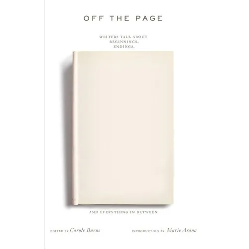 Off the Page: Writers Talk about Beginnings, Endings, and Everything in Between - Paperback