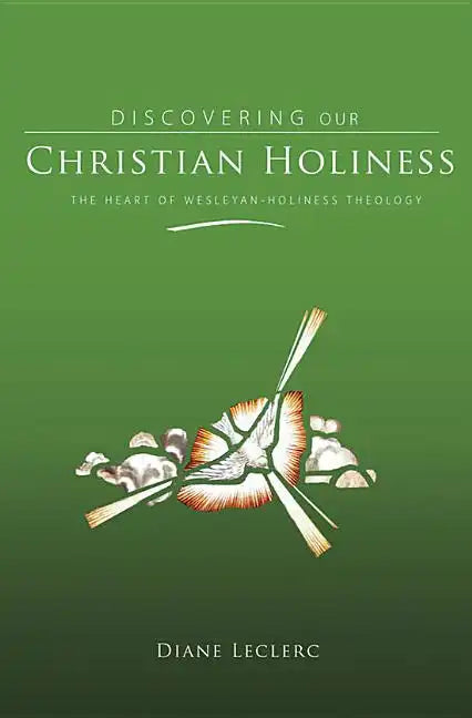 Discovering Christian Holiness: The Heart of Wesleyan-Holiness Theology - Hardcover