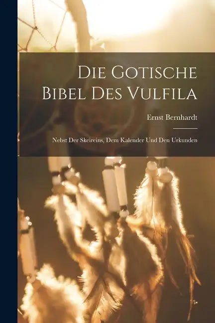 Die Gotische Bibel Des Vulfila: Nebst Der Skeireins, Dem Kalender Und Den Urkunden - Paperback