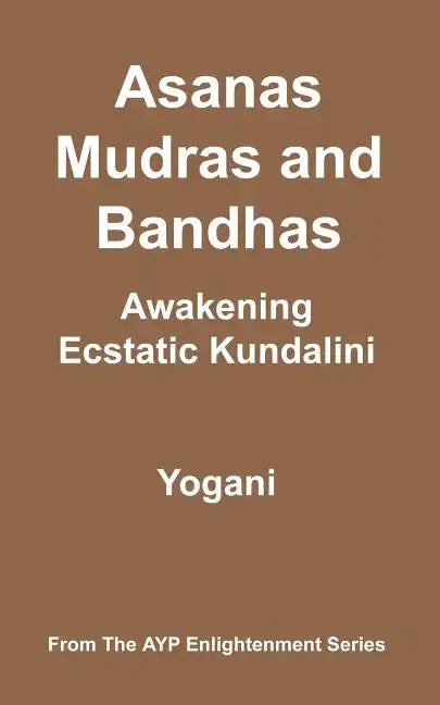 Asanas, Mudras and Bandhas - Awakening Ecstatic Kundalini - Paperback