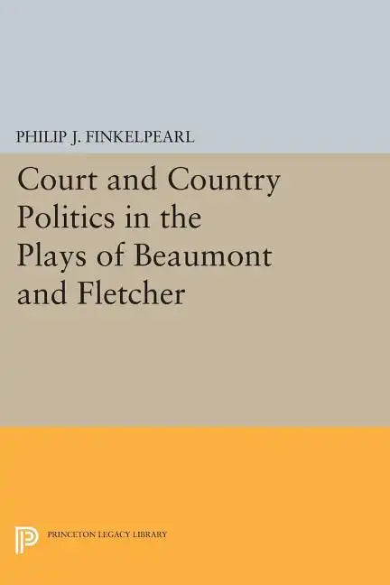 Court and Country Politics in the Plays of Beaumont and Fletcher - Paperback