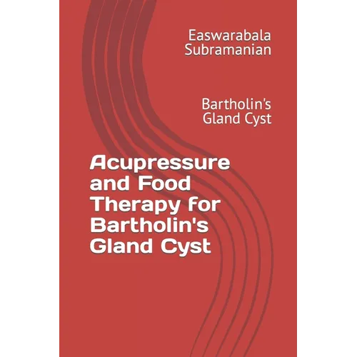 Acupressure and Food Therapy for Bartholin's Gland Cyst: Bartholin's Gland Cyst - Paperback