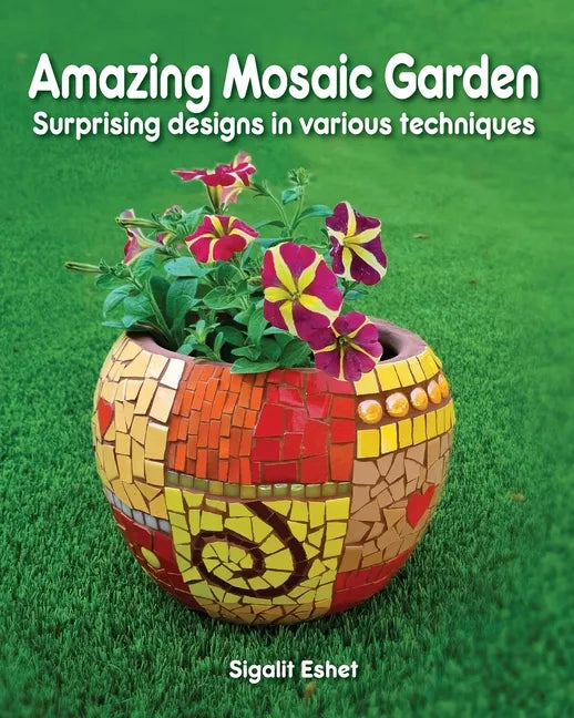 Amazing Mosaic Garden: Surprising Designs in Various Techniques - Paperback