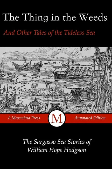 The Thing in the Weeds and Other Tales of the Tideless Sea: The Sargasso Sea Stories of William Hope Hodgson - Paperback