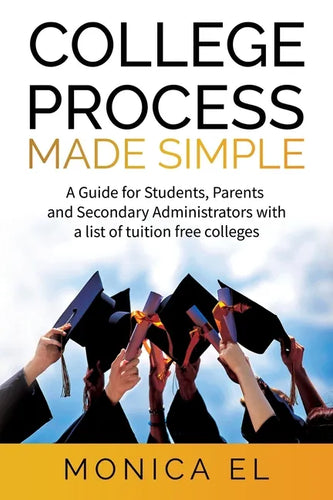 College Process Made Simple: A Guide for Students, Parents and Secondary Administrators with a list of tuition free colleges. - Paperback