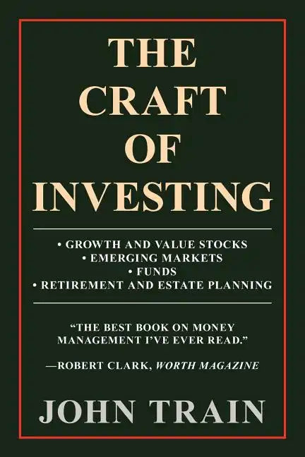 The Craft of Investing: Growth and Value Stocks - Emerging Markets - Funds - Retirement and Estate Planning - Paperback