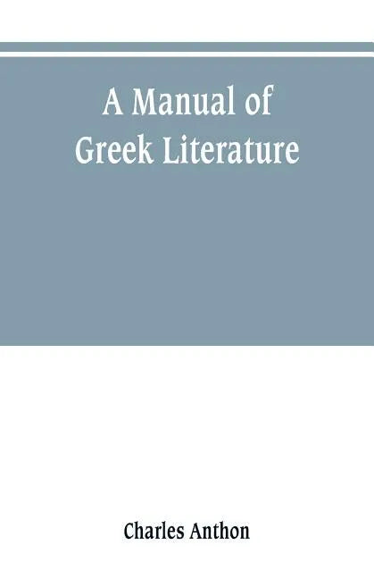 A manual of Greek literature: from the earliest authentic periods to the close of the Byzantine era - Paperback