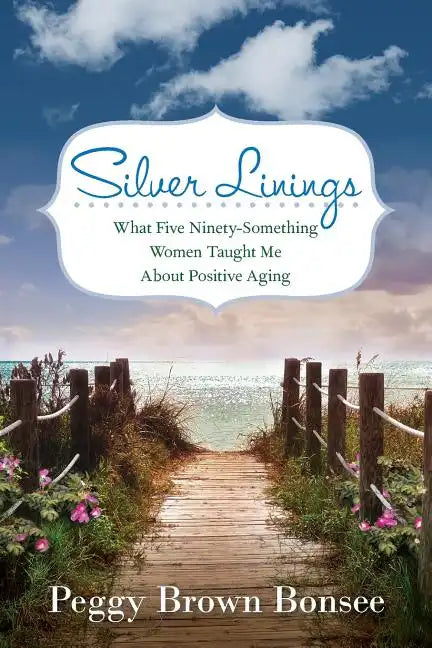 Silver Linings: What Five Ninety-Something Women Taught Me About Positive Aging - Paperback