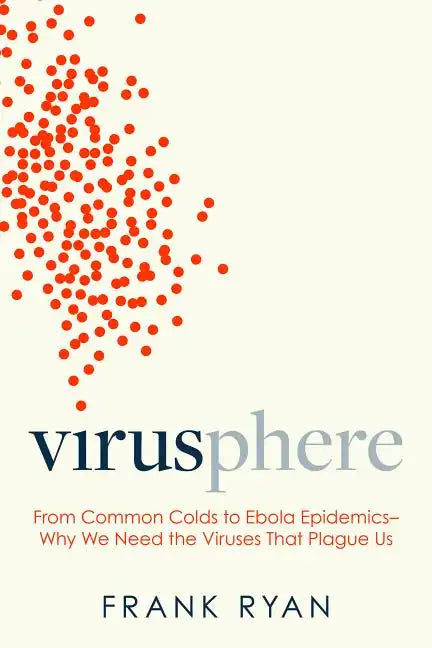 Virusphere: From Common Colds to Ebola Epidemics--Why We Need the Viruses That Plague Us - Hardcover