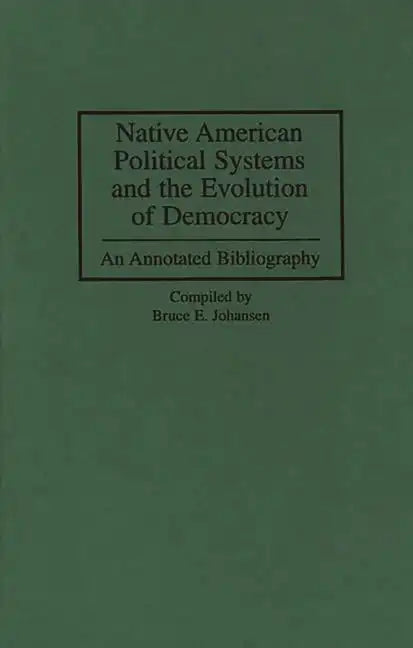 Native American Political Systems and the Evolution of Democracy: An Annotated Bibliography - Hardcover