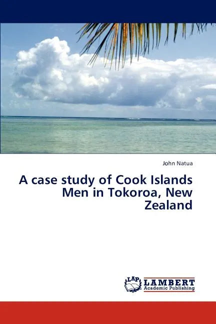 A Case Study of Cook Islands Men in Tokoroa, New Zealand - Paperback