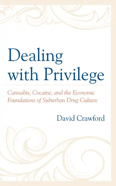 Dealing with Privilege: Cannabis, Cocaine, and the Economic Foundations of Suburban Drug Culture - Paperback