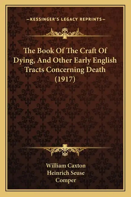 The Book Of The Craft Of Dying, And Other Early English Tracts Concerning Death (1917) - Paperback
