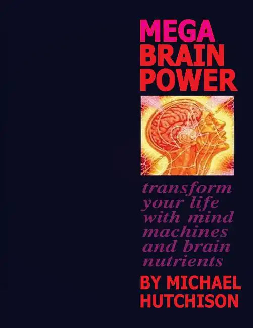 Mega Brain Power: Transform Your Life With Mind Machines And Brain Nutrients - Paperback