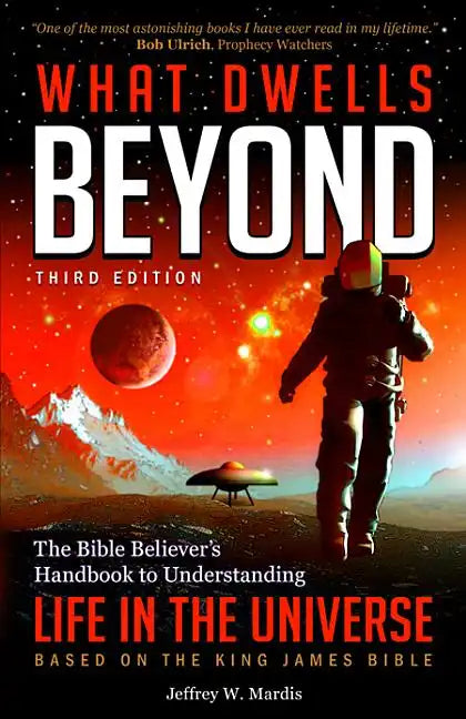 What Dwells Beyond: The Bible Believer's Handbook to Understanding Life in the Universe (Third Edition) - Paperback
