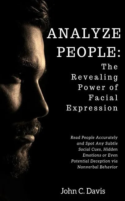 Analyze People: The Revealing Power of Facial Expressions: How to Read People Accurately and Spot Any Subtle Social Cues, Repressed Em - Paperback