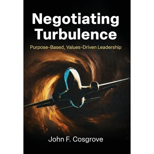 Negotiating Turbulence: Purpose Based, Values Driven Leadership - Hardcover