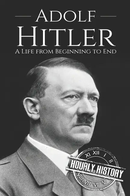 Adolf Hitler: A Life From Beginning to End - Paperback