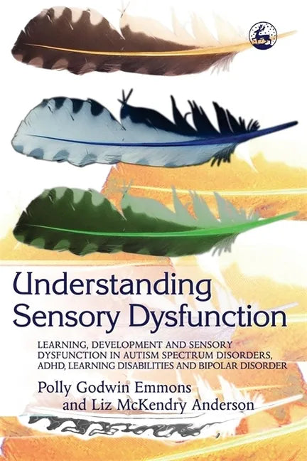 Understanding Sensory Dysfunction: Learning Development and Sensory Dysfunction in Autism Spectrum Disorders, ADHD, Learning Disabilities and Bipolar - Paperback