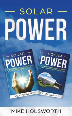 Solar Power: Making the Smart Switch to Solar Power - And Staying Within Budget! -And- How to Harness the Sun to Power Your Life - - Paperback