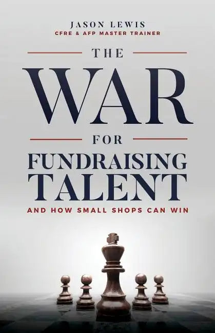 The War for Fundraising Talent: And How Small Shops Can Win - Paperback