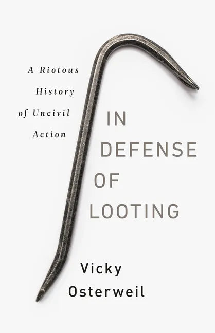 In Defense of Looting: A Riotous History of Uncivil Action - Hardcover