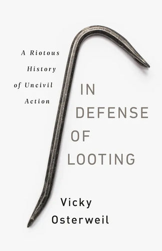 In Defense of Looting: A Riotous History of Uncivil Action - Hardcover