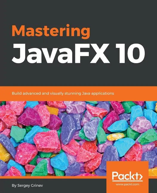 Mastering JavaFX 10: Build advanced and visually stunning Java applications - Paperback