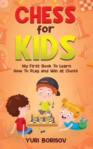 Chess for Kids: My First Book To Learn How To Play Chess: Unlimited Fun for 8-12 Beginners: Rules and Openings. - Hardcover